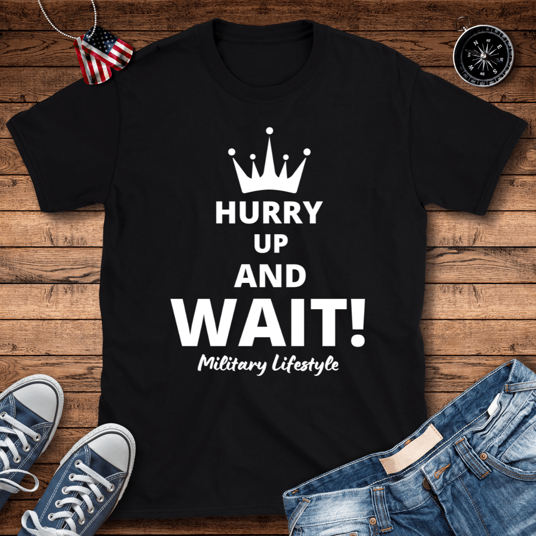 Hurry Up And Wait! Military Lifestyle T-Shirt