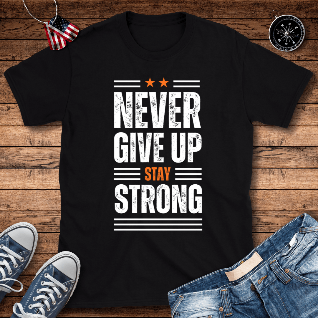 Never Give Up Stay Strong T-Shirt