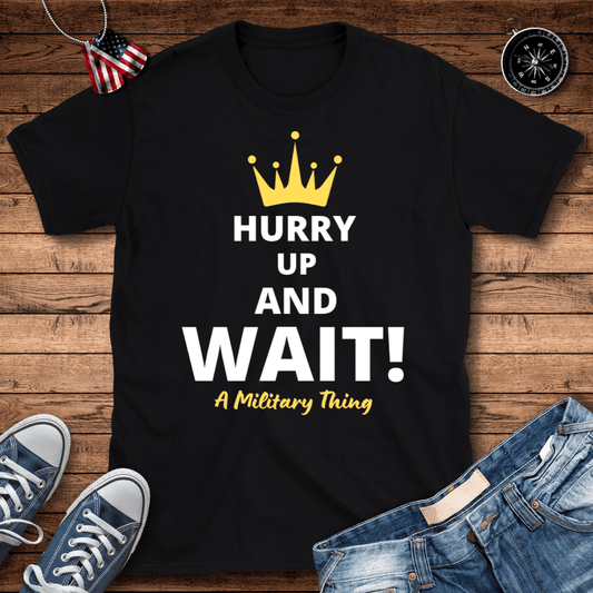 Hurry Up And Wait! Military Thing T-Shirt