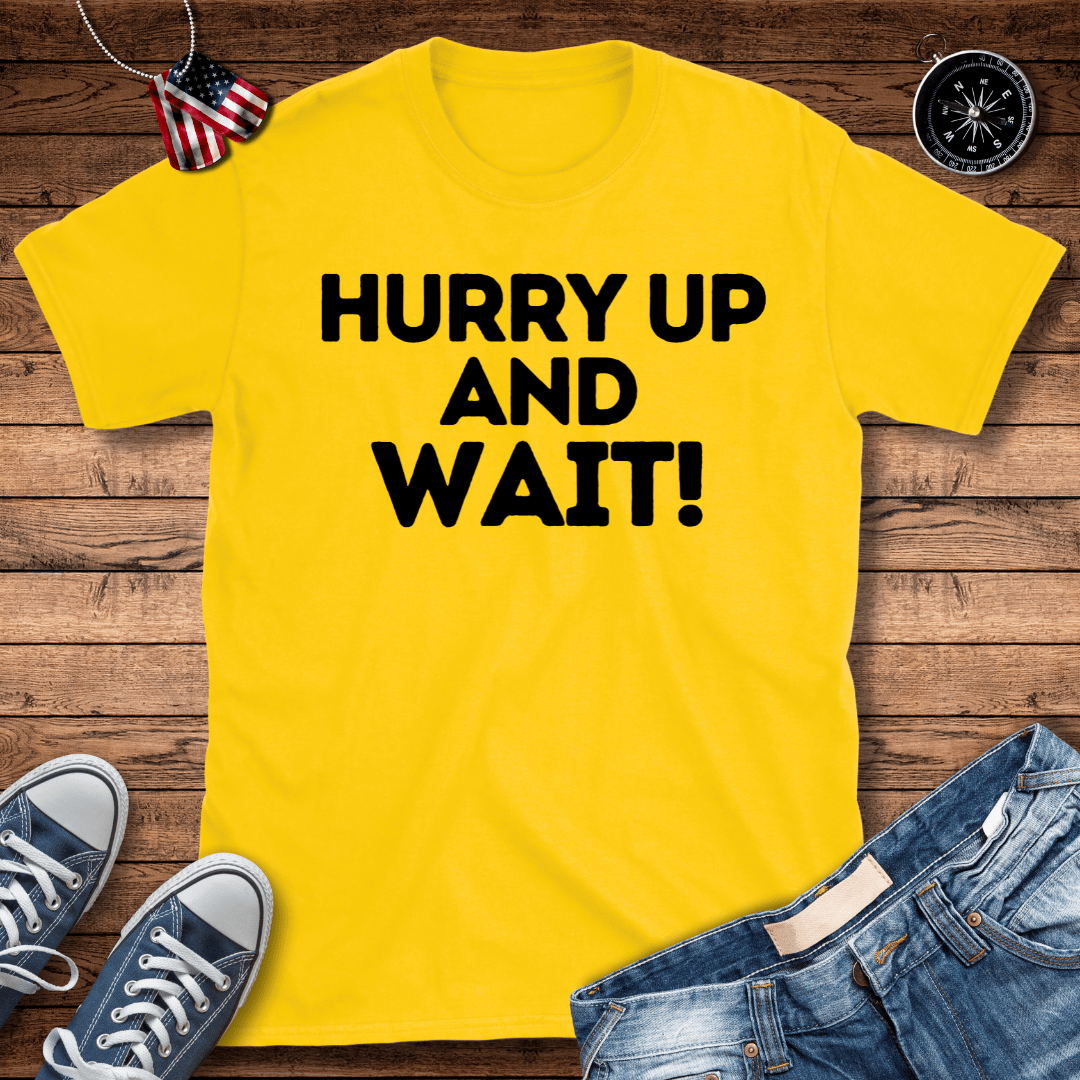 Hurry Up And Wait! T-Shirt