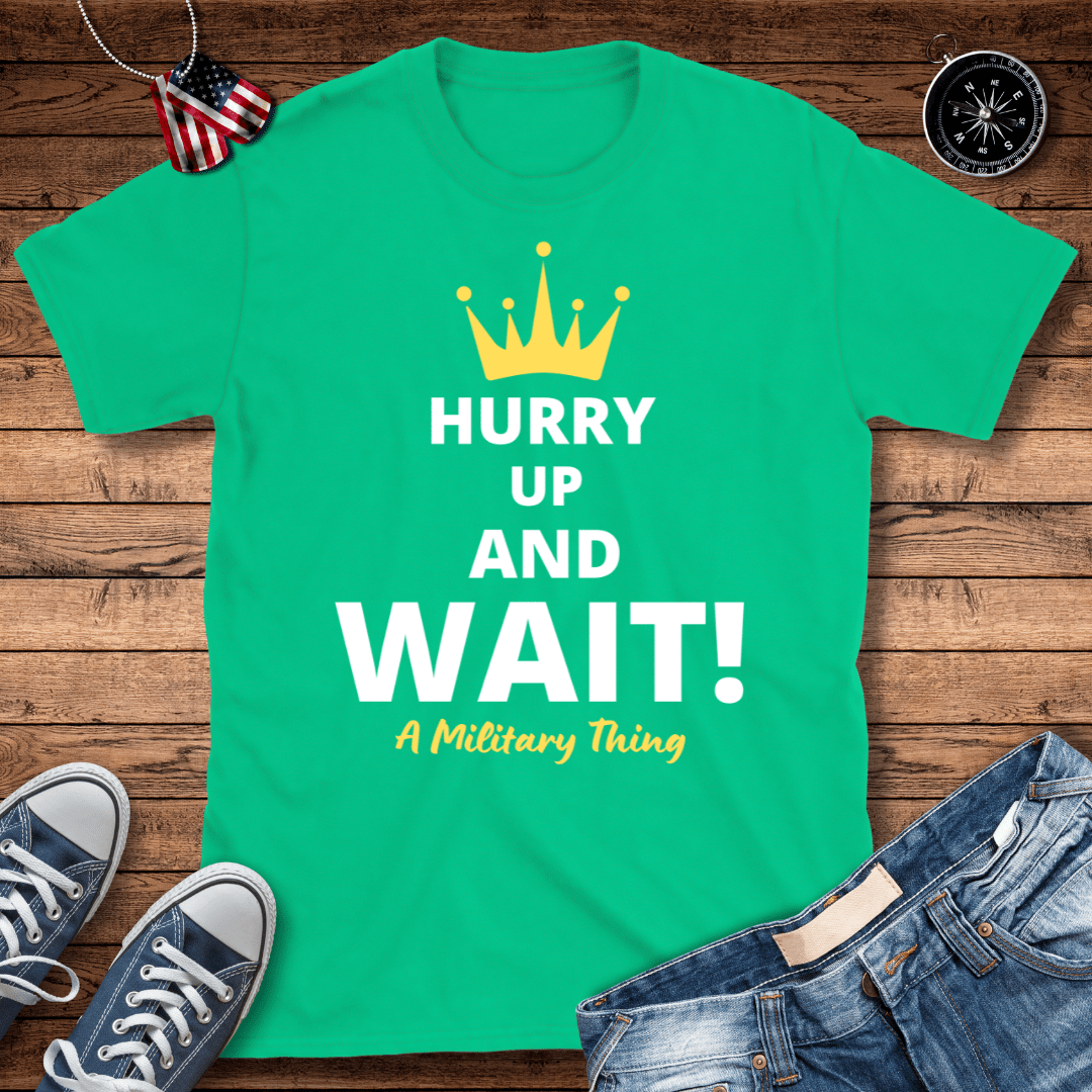 Hurry Up And Wait! Military Thing T-Shirt