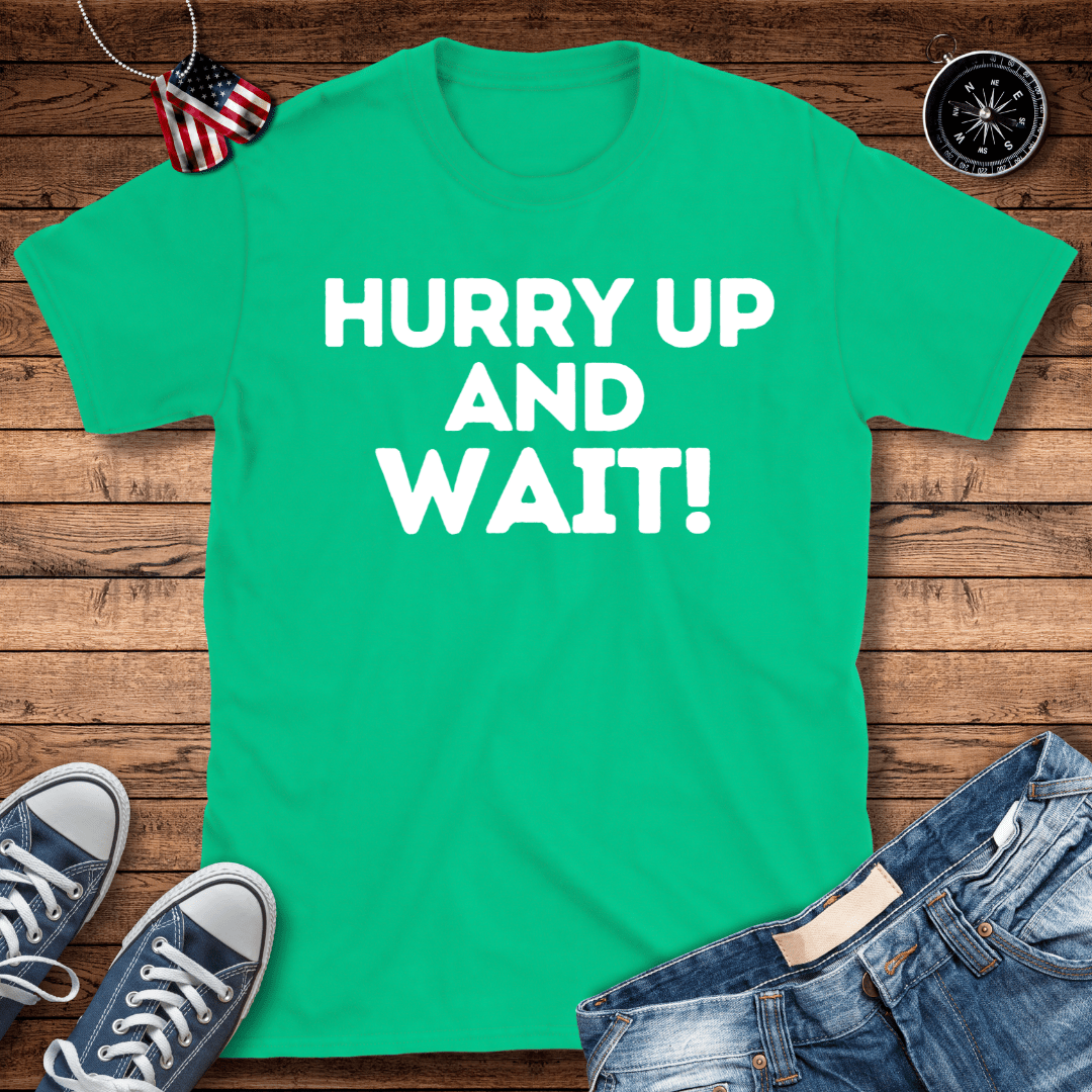 Hurry Up And Wait! T-Shirt