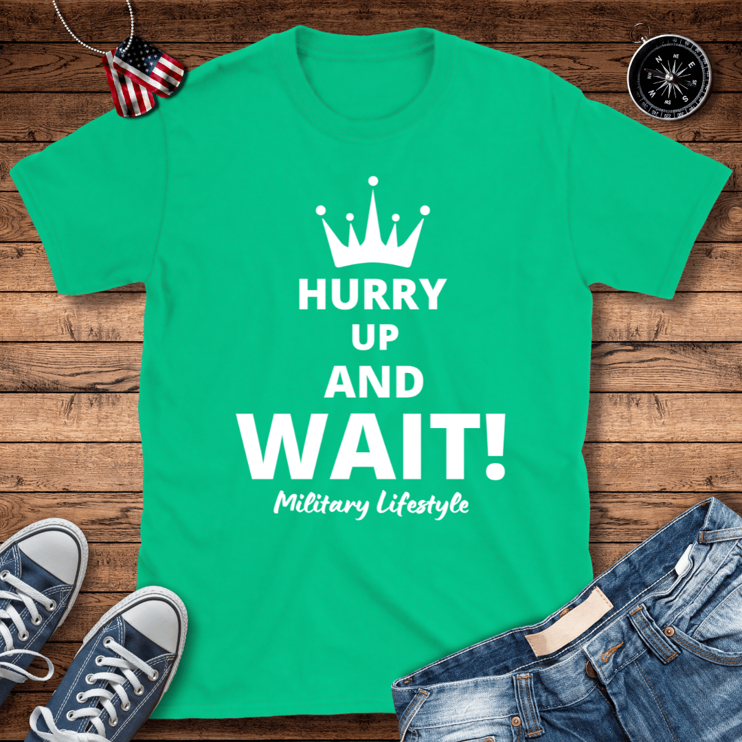 Hurry Up And Wait! Military Lifestyle T-Shirt