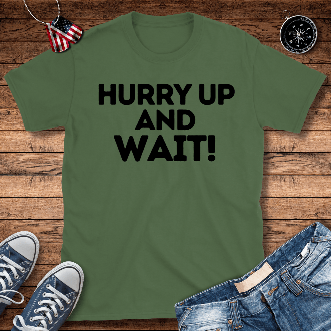 Hurry Up And Wait! T-Shirt