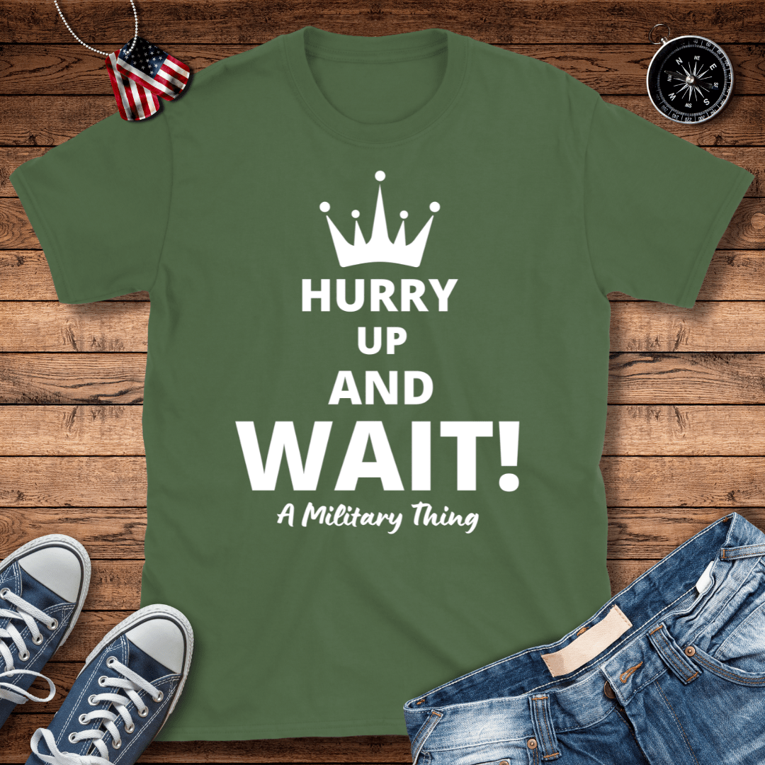 Hurry Up And Wait! Military Thing T-Shirt