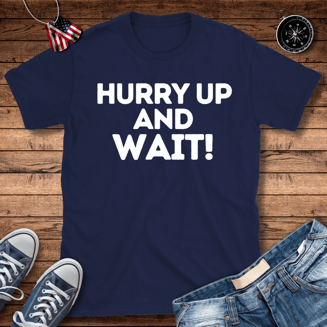 Hurry Up And Wait! T-Shirt