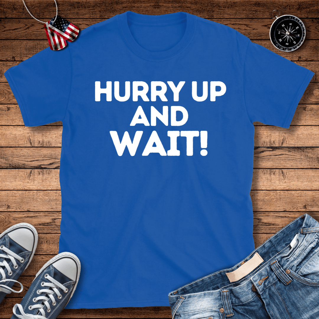 Hurry Up And Wait! T-Shirt