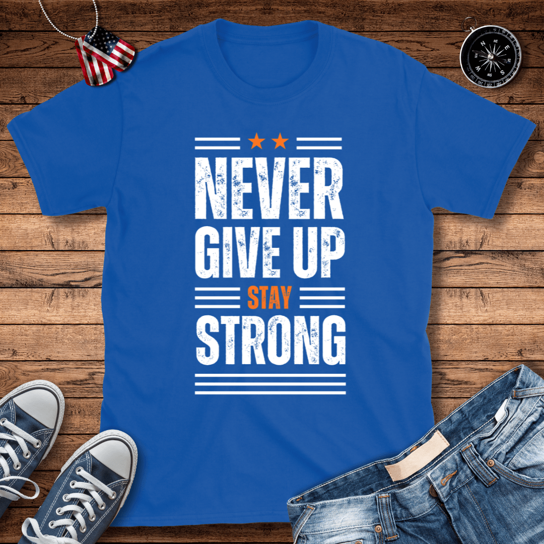 Never Give Up Stay Strong T-Shirt