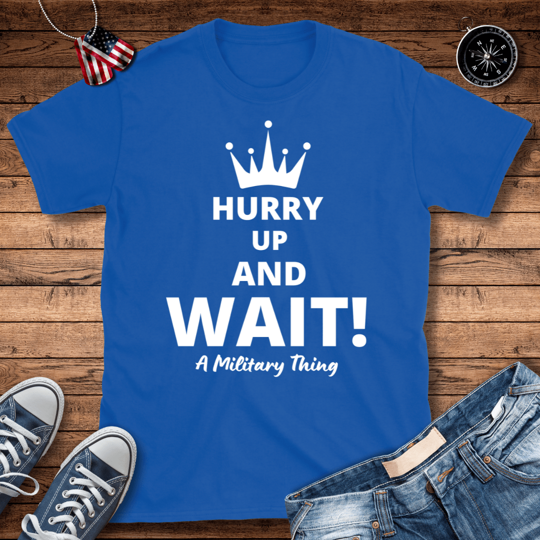 Hurry Up And Wait! Military Thing T-Shirt