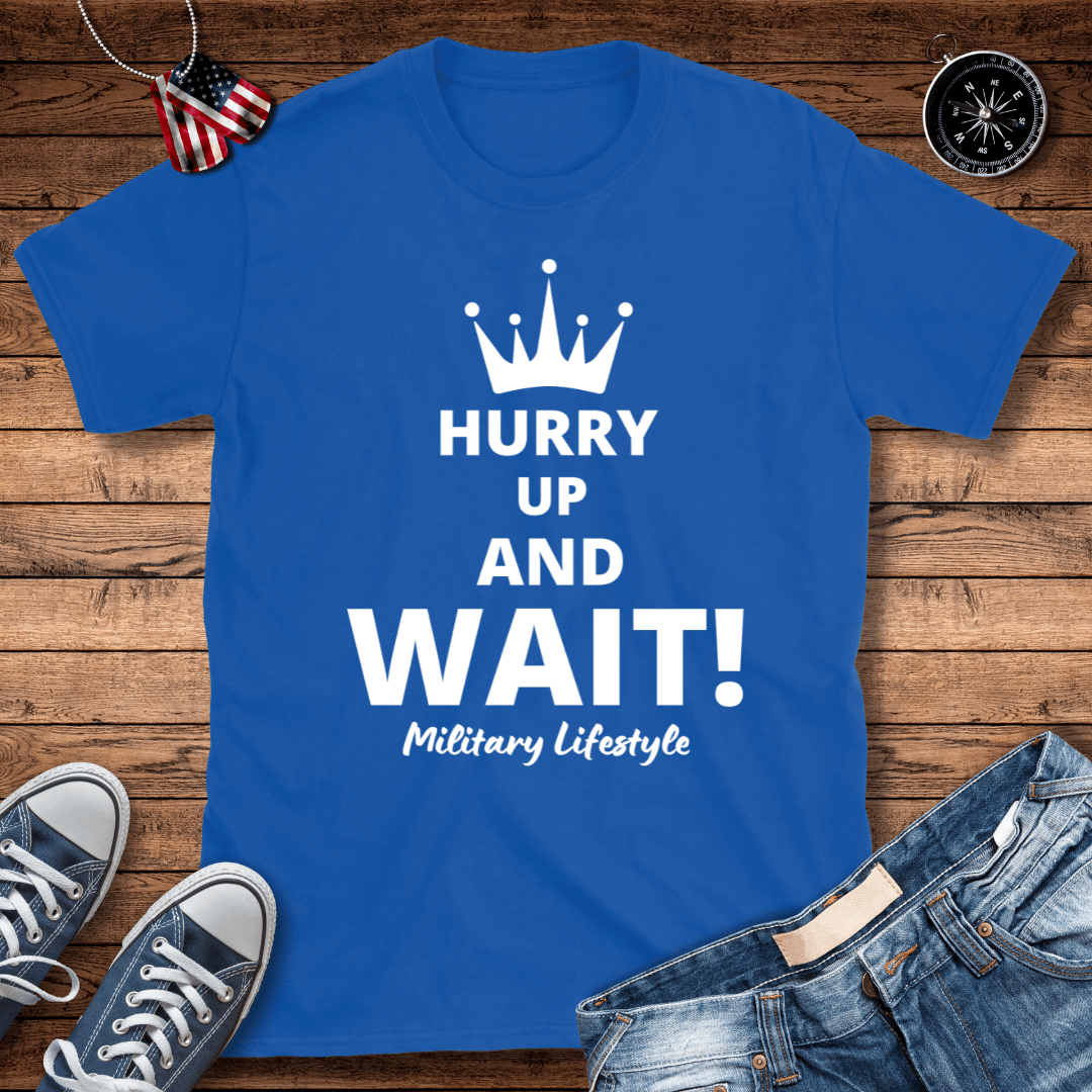 Hurry Up And Wait! Military Lifestyle T-Shirt