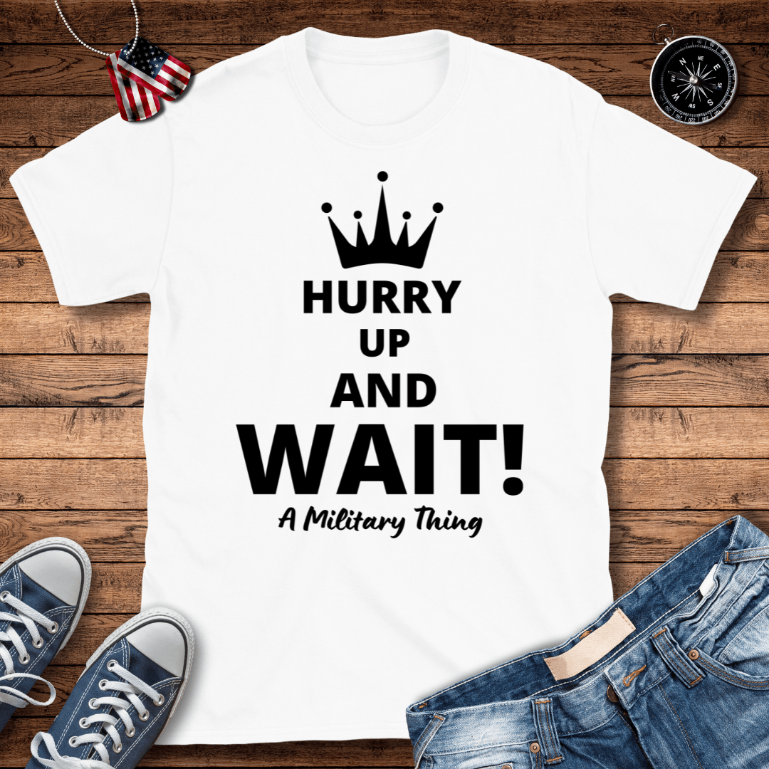 Hurry Up And Wait! Military Thing T-Shirt