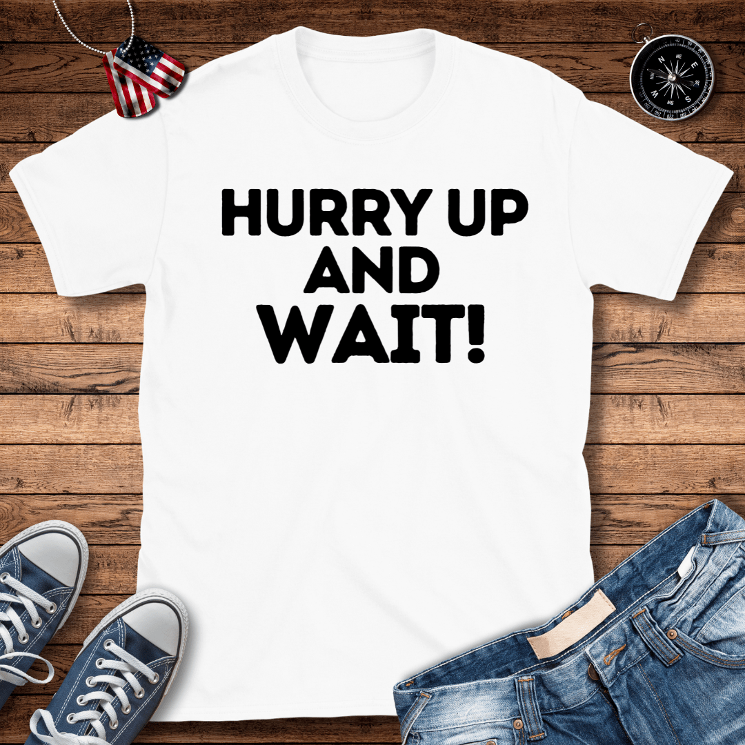 Hurry Up And Wait! T-Shirt