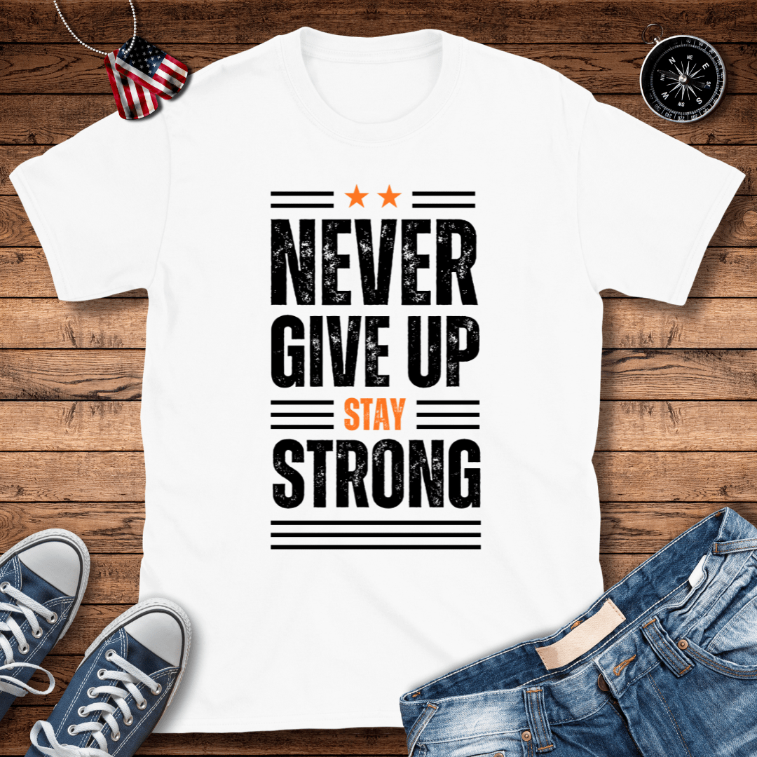 Never Give Up Stay Strong T-Shirt