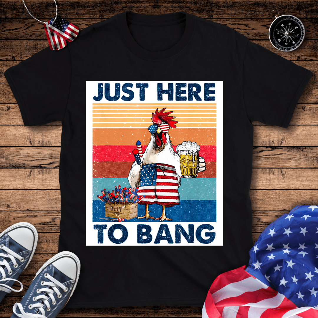 Just Here To Bang T-Shirt