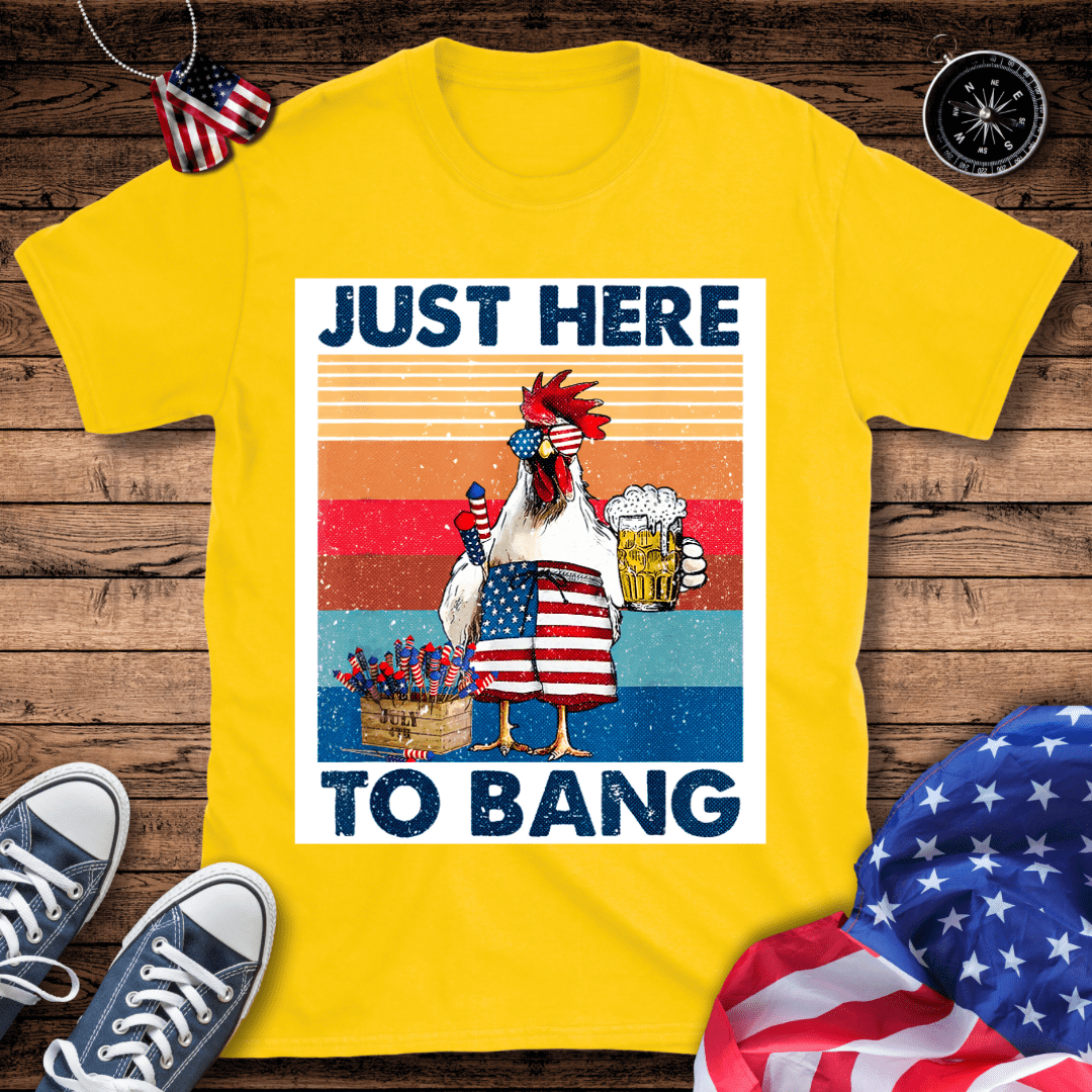 Just Here To Bang T-Shirt