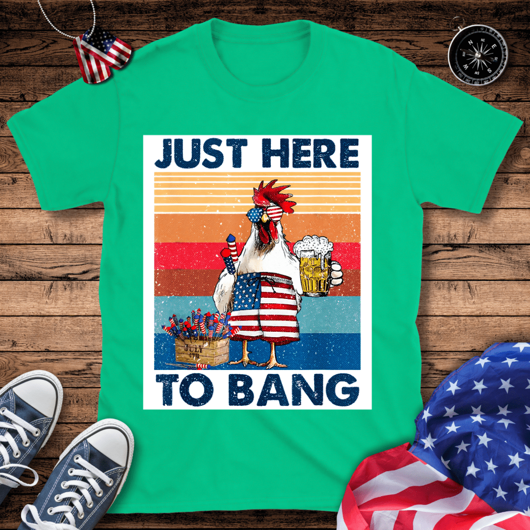 Just Here To Bang T-Shirt