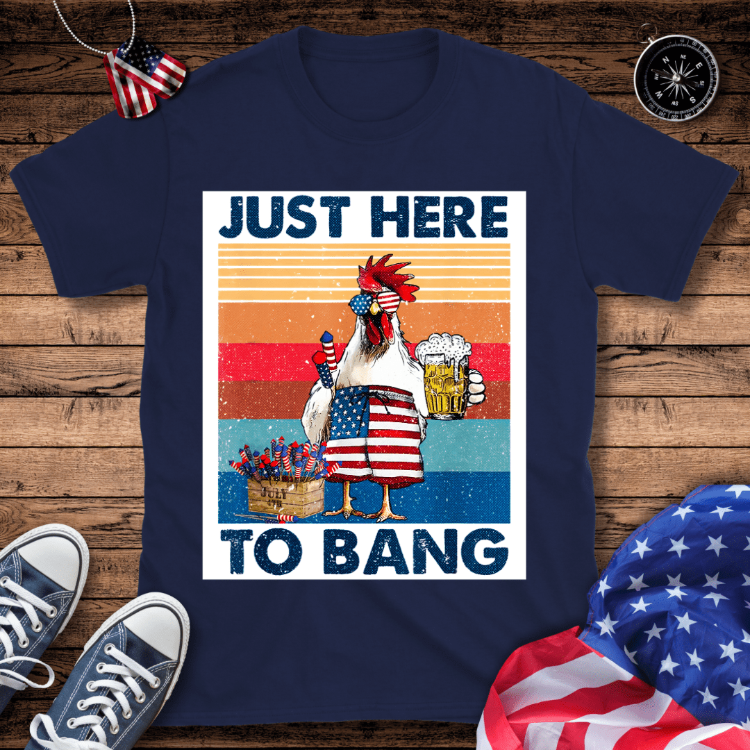 Just Here To Bang T-Shirt