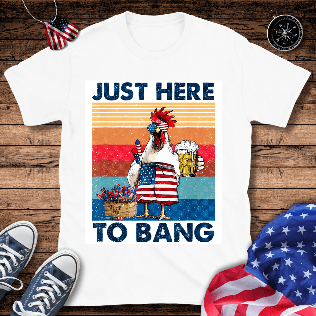 Just Here To Bang T-Shirt